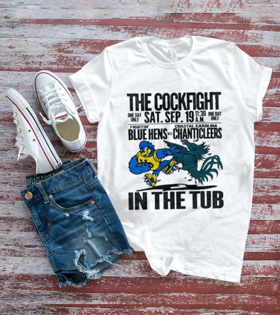 The Cockfight Fightin' Blue Hens Vs Coastal Carolina Chanticleers S. Sep. 19 In The Tub T-Shirt