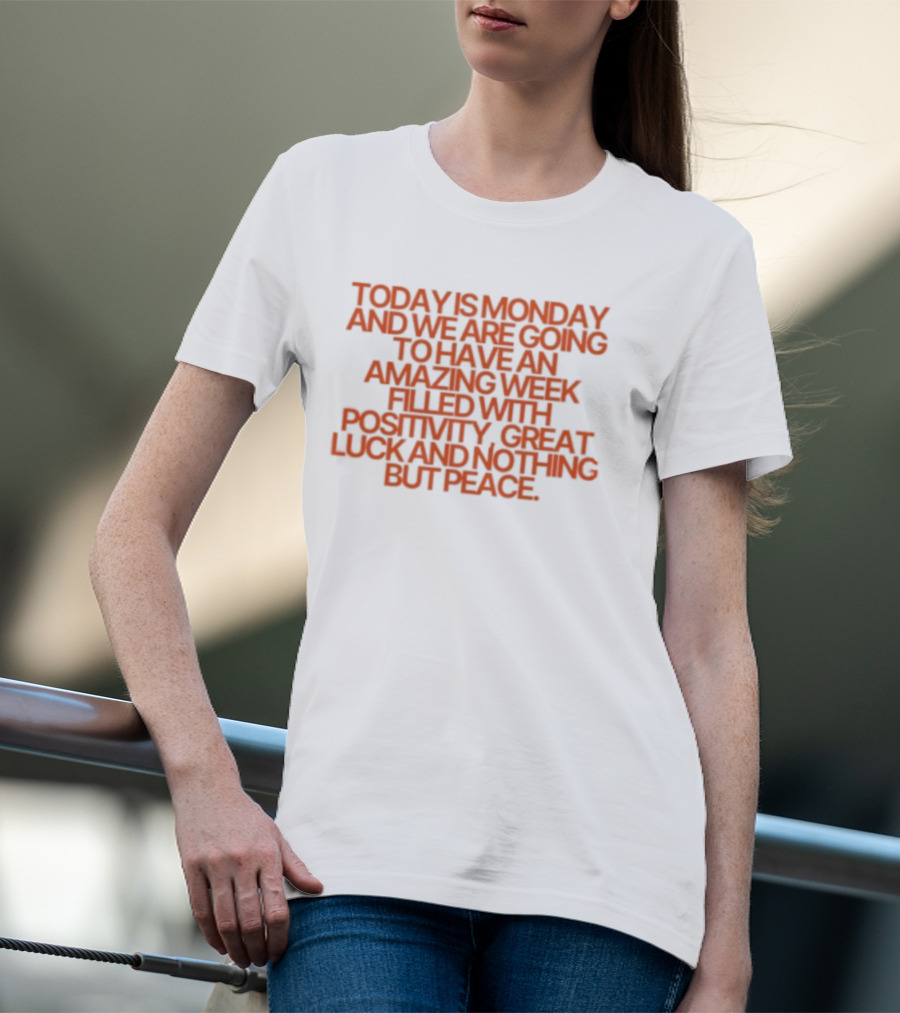 Today Is Monday And We Are Going To Have An Amazing Week Filled With Positivity Great Luck And Nothing But Peace T-Shirt