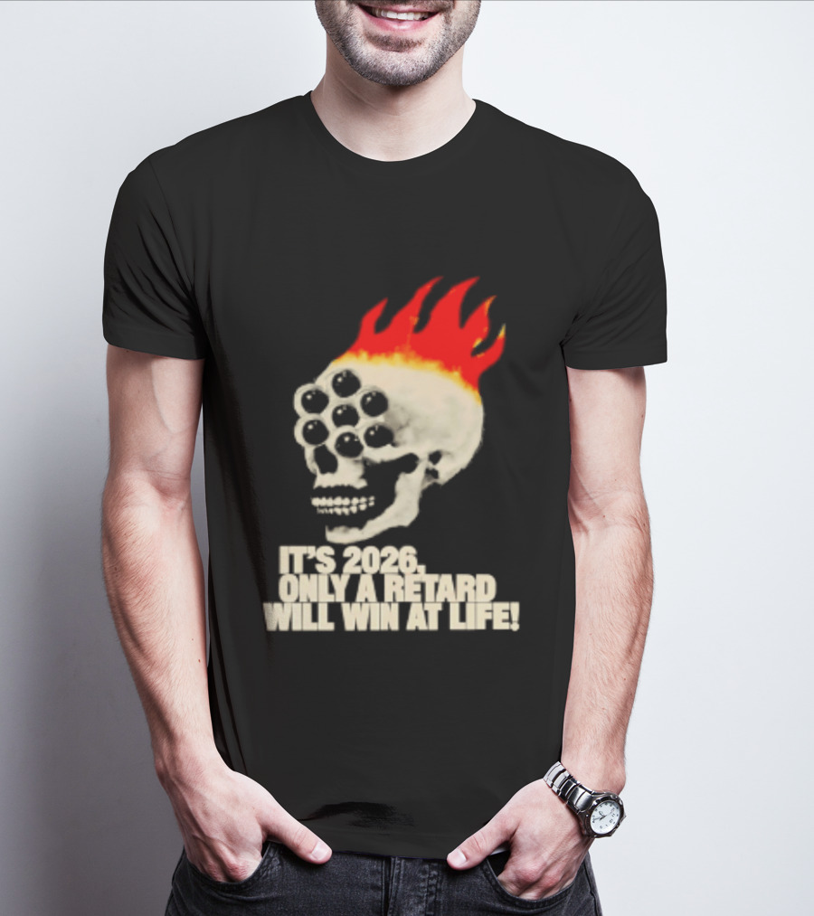 It's 2026 Only A Retard Will Win At Life Flaming Skull T-Shirt
