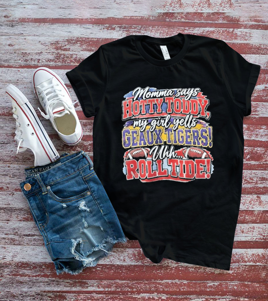 Momma Says Hotty Toddy My Girl Yells Geaux Tigers Uhh Roll Tide T-Shirt