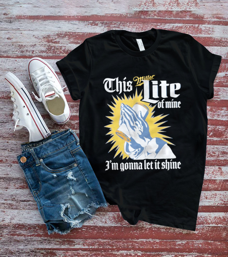 This Miller Lite Of Mine I'm Gonna Let It Shine Praying Hands Beer Can Sunburst T-Shirt