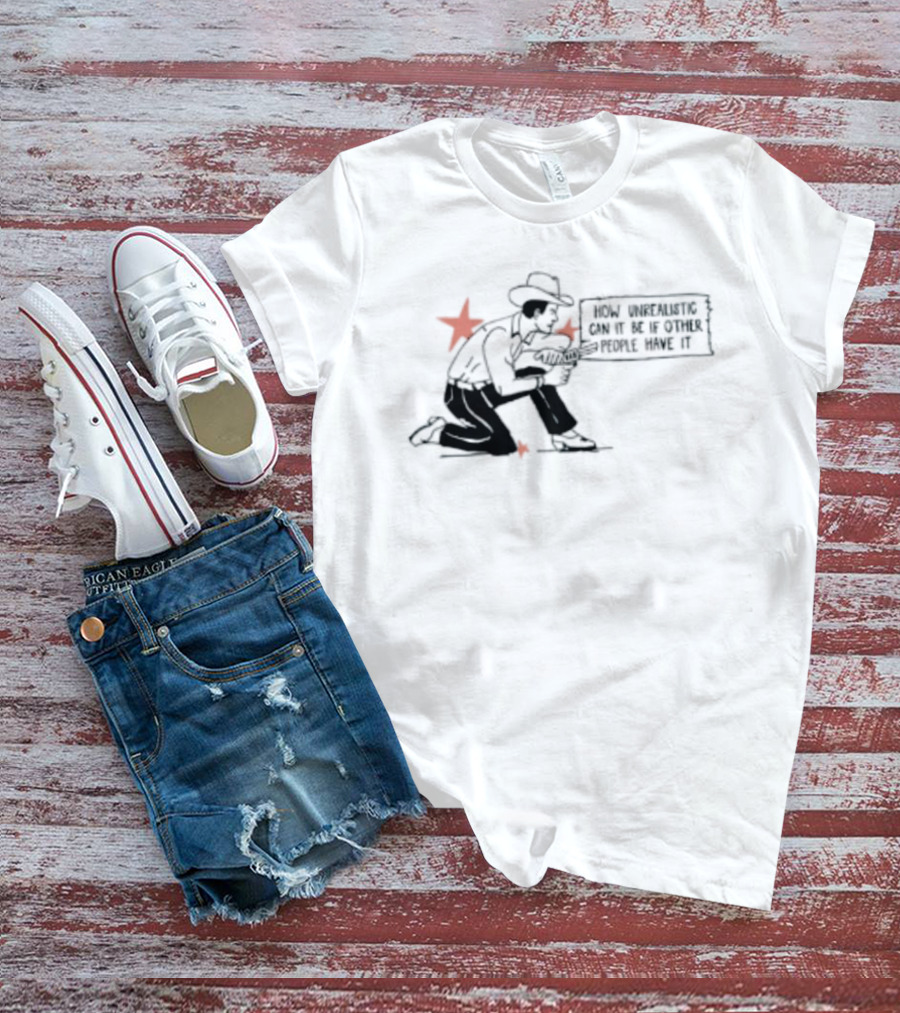 Cowboy How Unrealistic Can It Be If Other People Have It T-Shirt