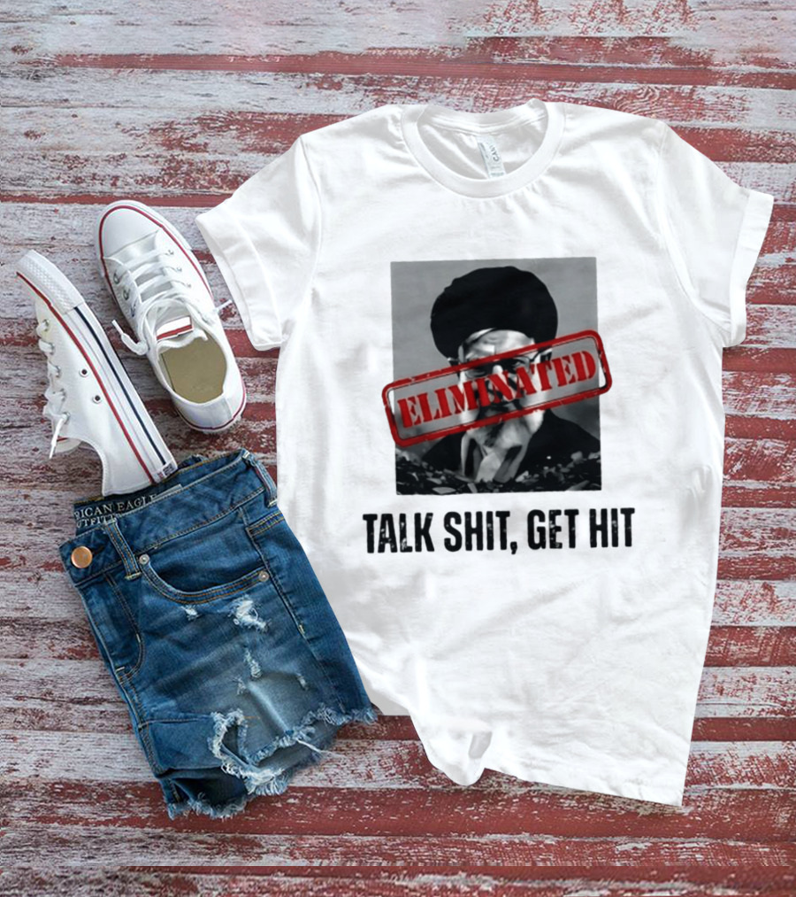Eliminated Ali Khamenei Talk Shit Get Hit T-Shirt