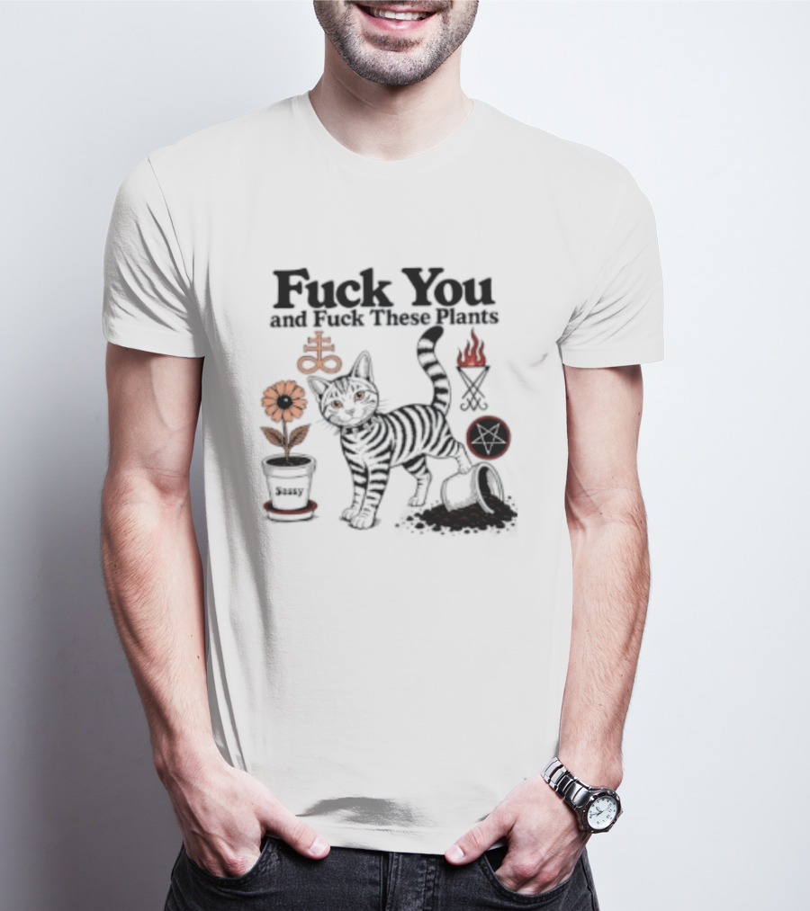 Fuck You And Fuck These Plants Sassy Cat With Skull And Crossbones T-Shirt