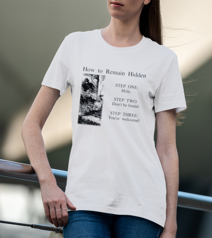 How To Remain Hidden Step One Hide Step Two Don't Be Found Step Three You're Welcome T-Shirt