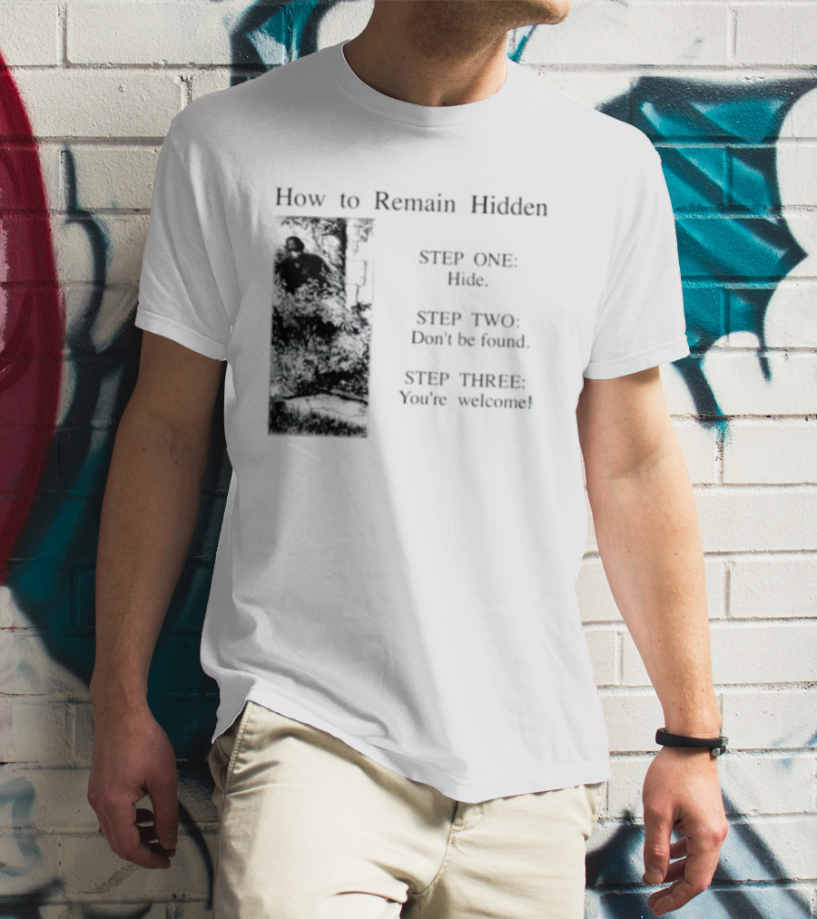 How To Remain Hidden Step One Hide Step Two Don't Be Found Step Three You're Welcome T-Shirt