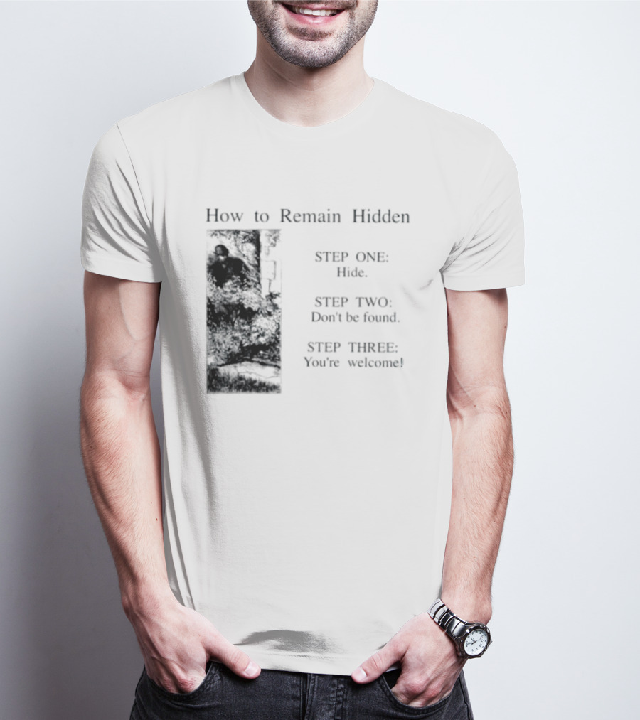 How To Remain Hidden Step One Hide Step Two Don't Be Found Step Three You're Welcome T-Shirt