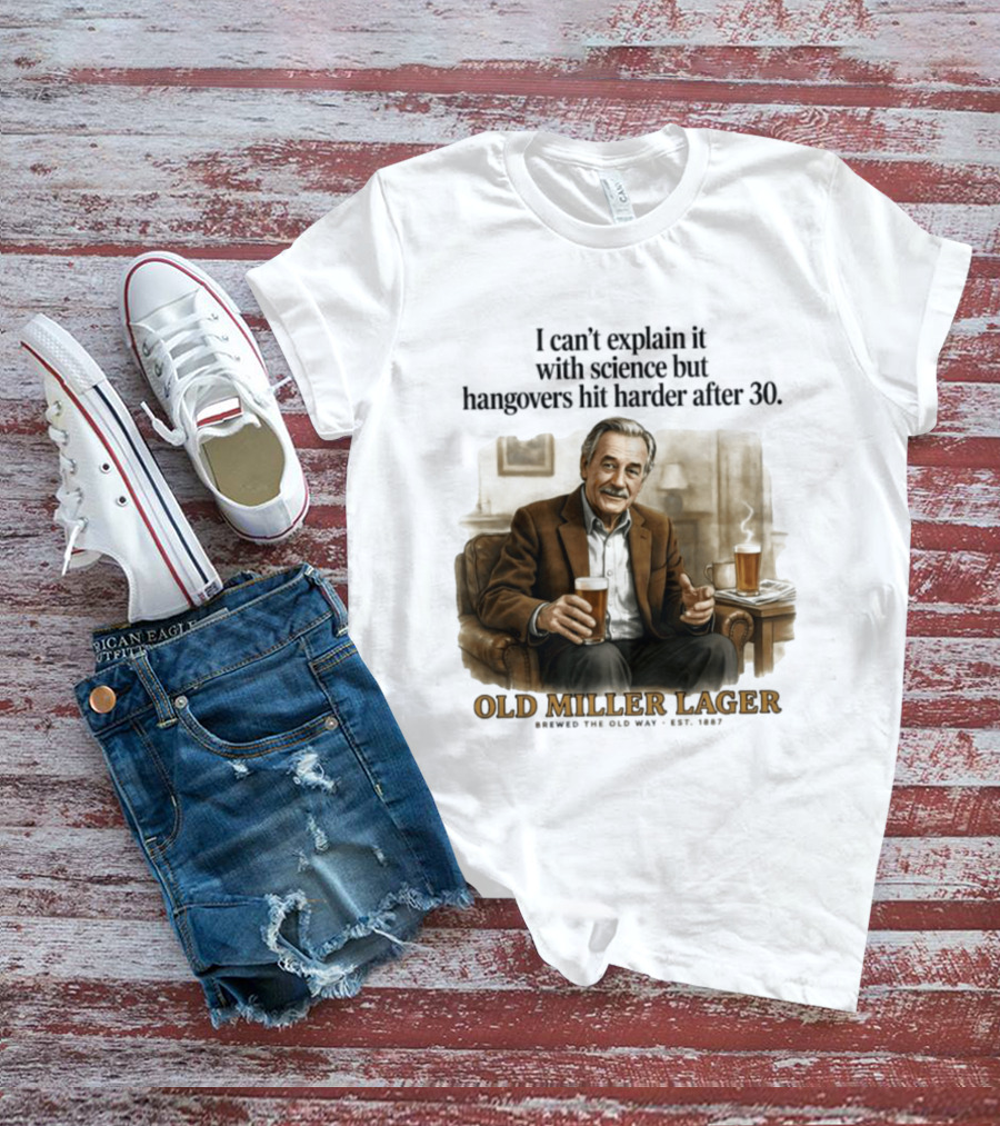 I Can't Explain It With Science But Hangovers Hit Harder After 30 Old Miller Lager T-Shirt