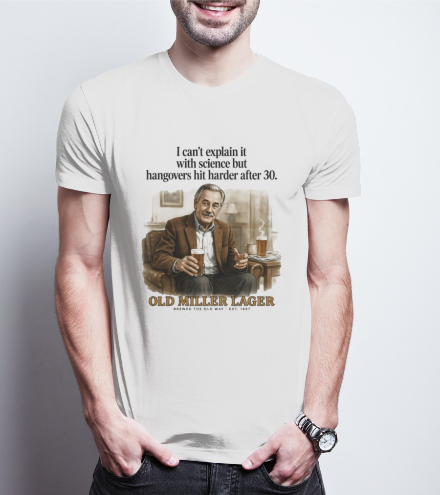 I Can't Explain It With Science But Hangovers Hit Harder After 30 Old Miller Lager T-Shirt