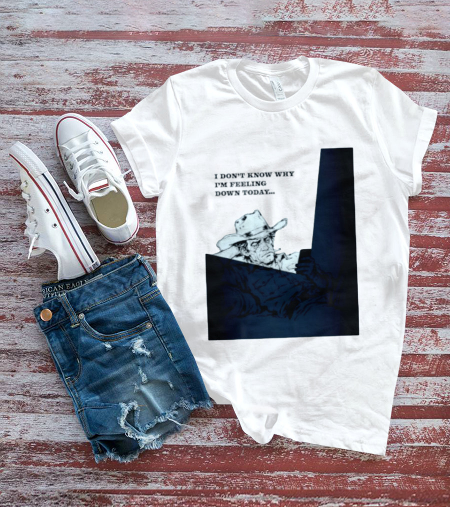 I Don't Know Why I'm Feeling Down Today Cowboy Reclining In Hat And Jacket T-Shirt