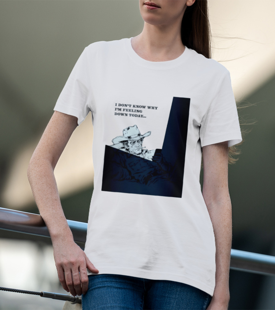 I Don't Know Why I'm Feeling Down Today Cowboy Reclining In Hat And Jacket T-Shirt