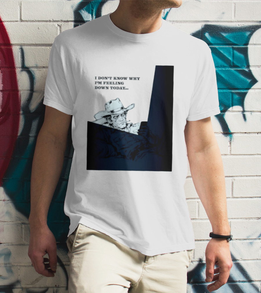 I Don't Know Why I'm Feeling Down Today Cowboy Reclining In Hat And Jacket T-Shirt