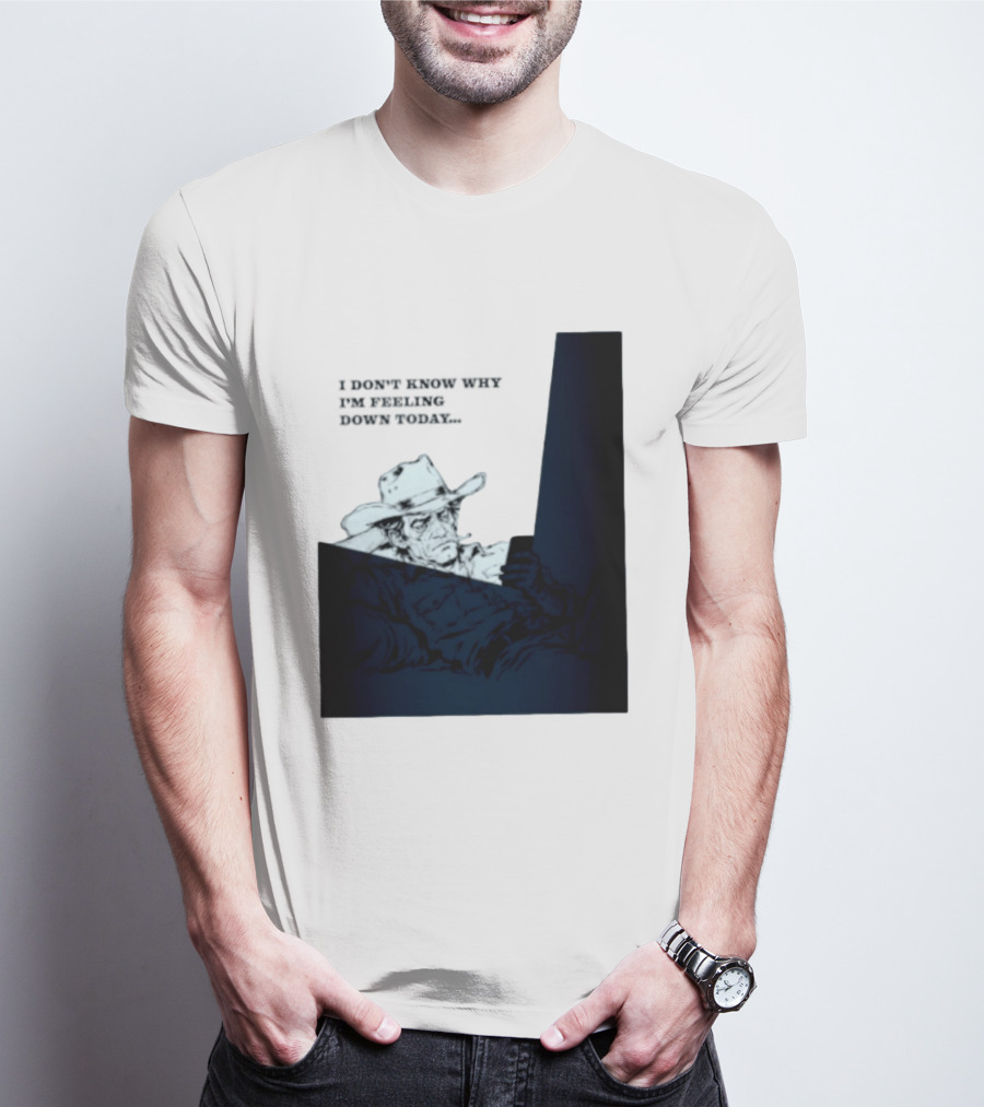 I Don't Know Why I'm Feeling Down Today Cowboy Reclining In Hat And Jacket T-Shirt