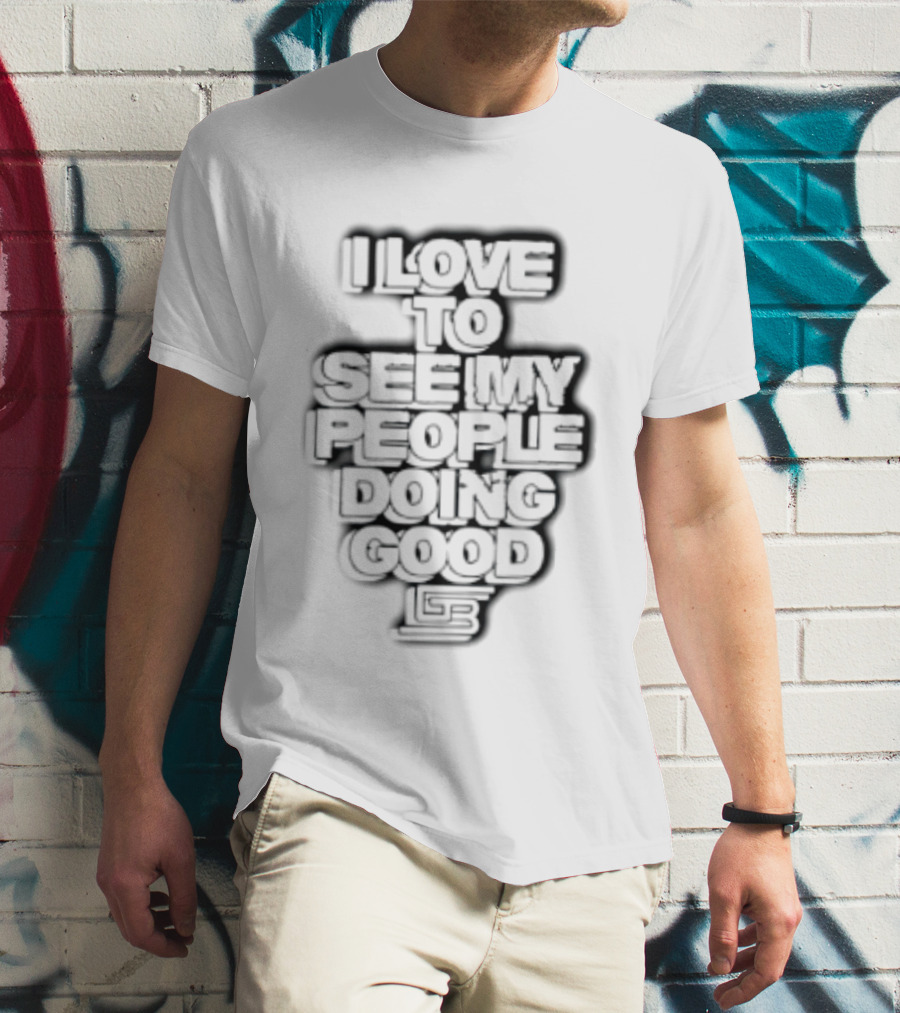 I Love To See My People Doing Good Motivational Phrase T-Shirt
