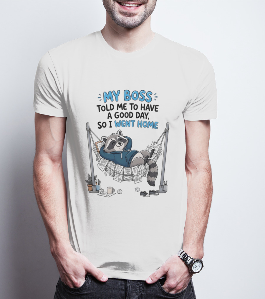 My Boss Told Me To Have A Good Day So I Went Home Raccoon Relaxing In Hammock T-Shirt