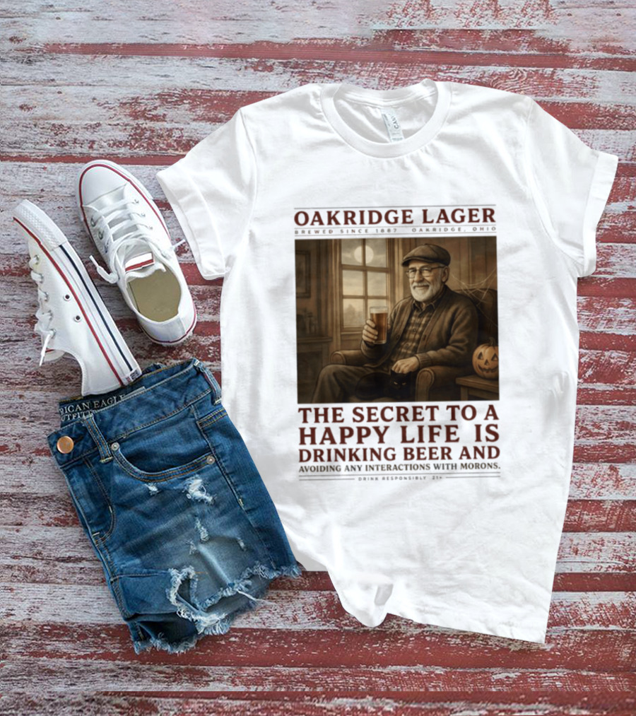 Oakridge Lager Brewed Since 1857 The Secret To A Happy Life Is Drinking Beer Avoiding Any Interactions With Morons T-Shirt