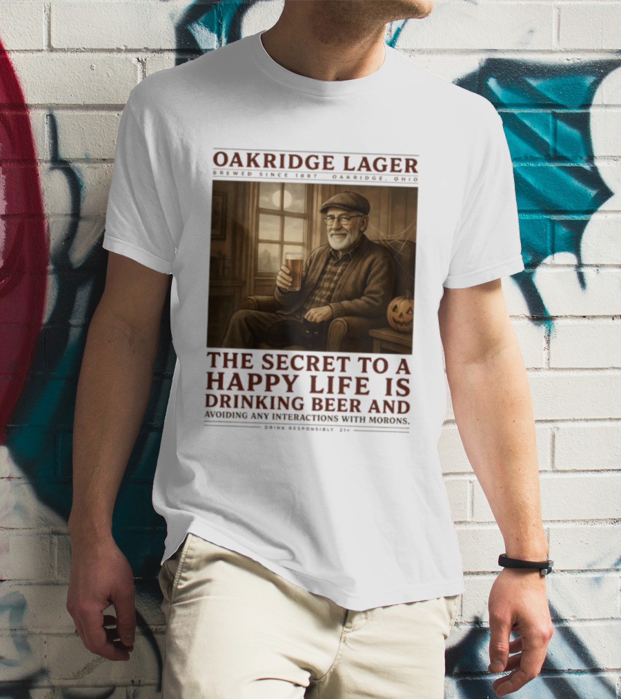 Oakridge Lager Brewed Since 1857 The Secret To A Happy Life Is Drinking Beer Avoiding Any Interactions With Morons T-Shirt