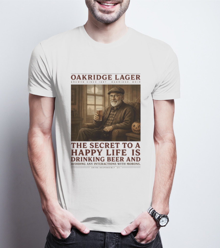 Oakridge Lager Brewed Since 1857 The Secret To A Happy Life Is Drinking Beer Avoiding Any Interactions With Morons T-Shirt
