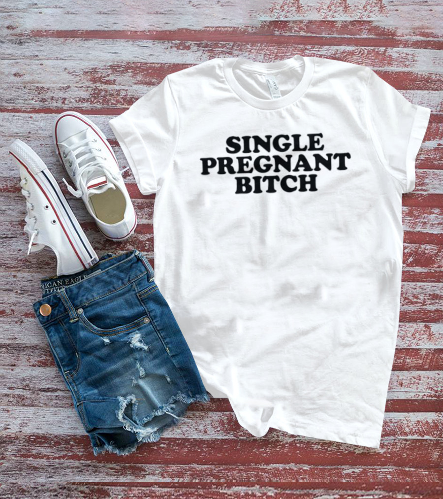 Single Pregnant Bitch T-Shirt