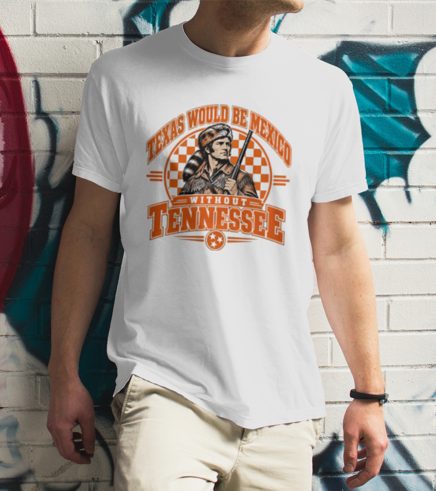 Texas Would Be Mexico Without Tennessee Davy Crockett Pioneer T-Shirt