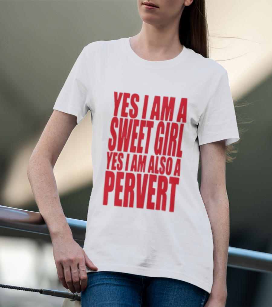 Yes I Am A Sweet Girl Yes I Am Also A Pervert T-Shirt