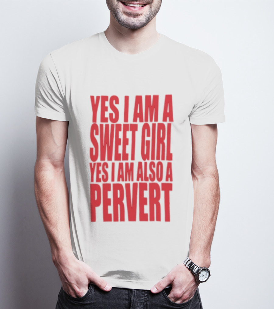 Yes I Am A Sweet Girl Yes I Am Also A Pervert T-Shirt