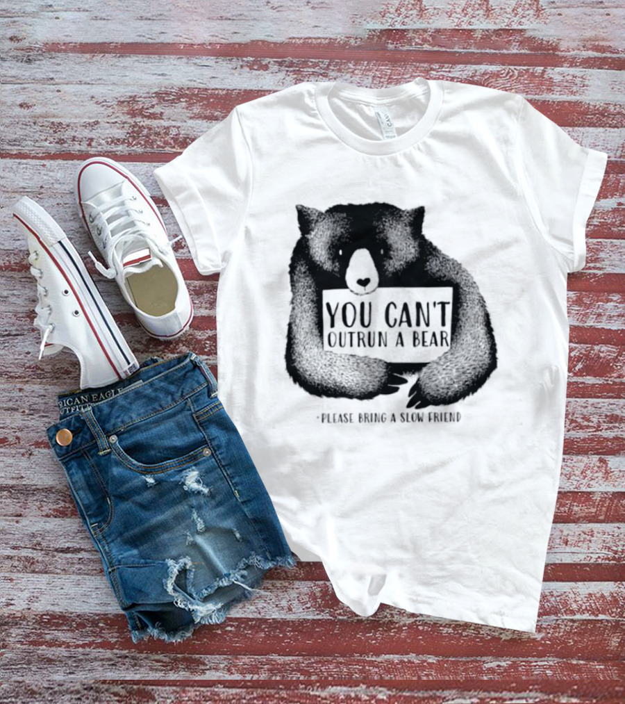 You Can't Outrun A Bear Please Bring A Slow Friend T-Shirt