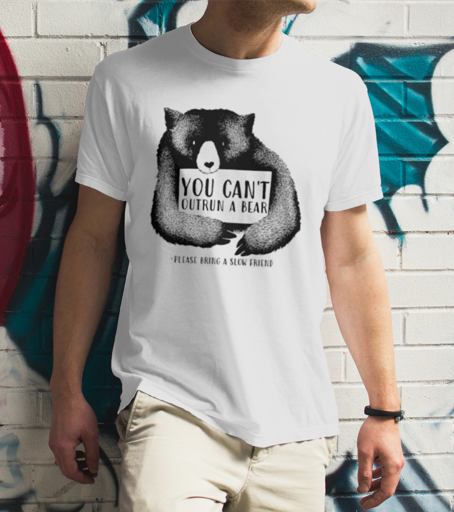 You Can't Outrun A Bear Please Bring A Slow Friend T-Shirt