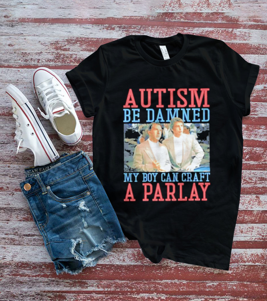 Autism Be Damned My Boy Can Craft A Parlay Rain Man Iconic Movie Scene T-Shirt