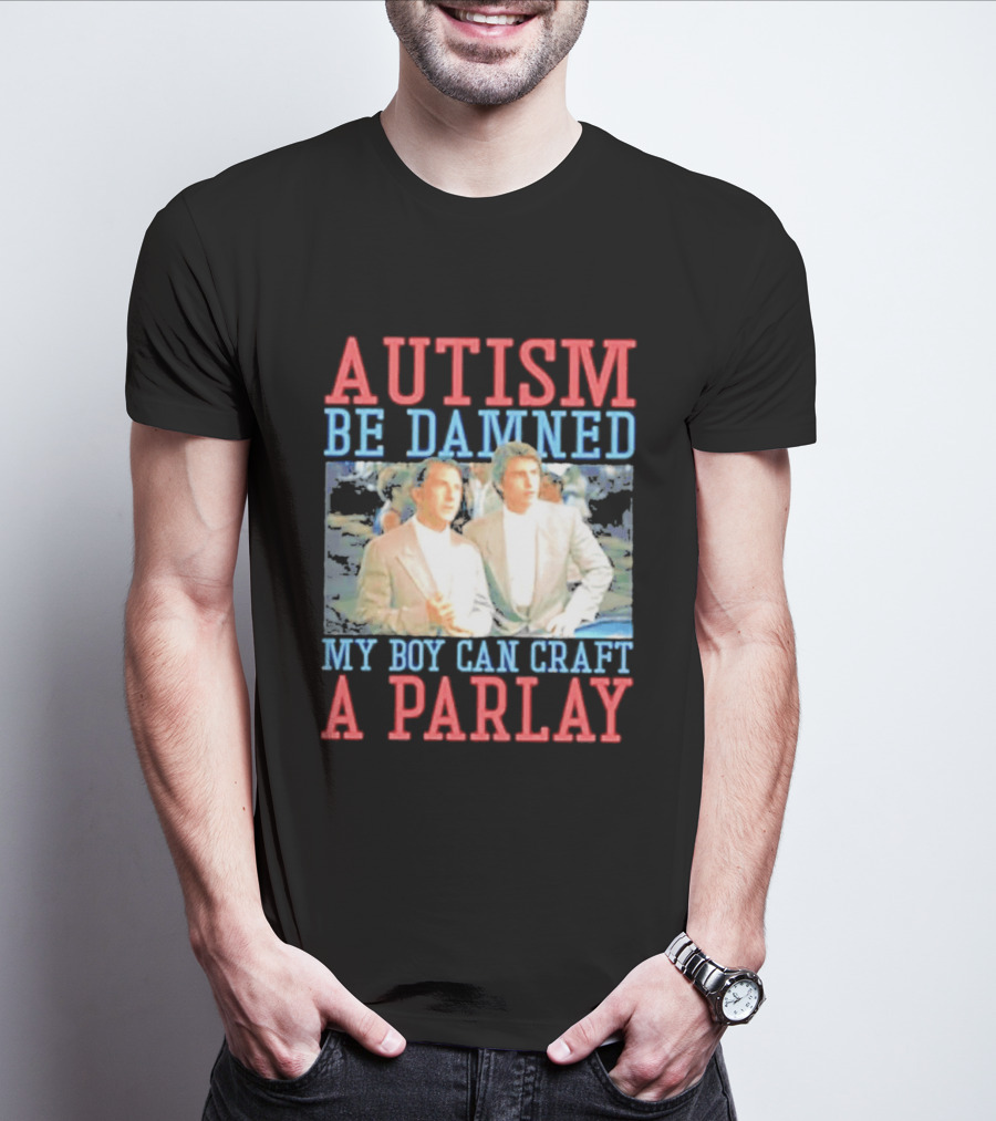 Autism Be Damned My Boy Can Craft A Parlay Rain Man Iconic Movie Scene T-Shirt