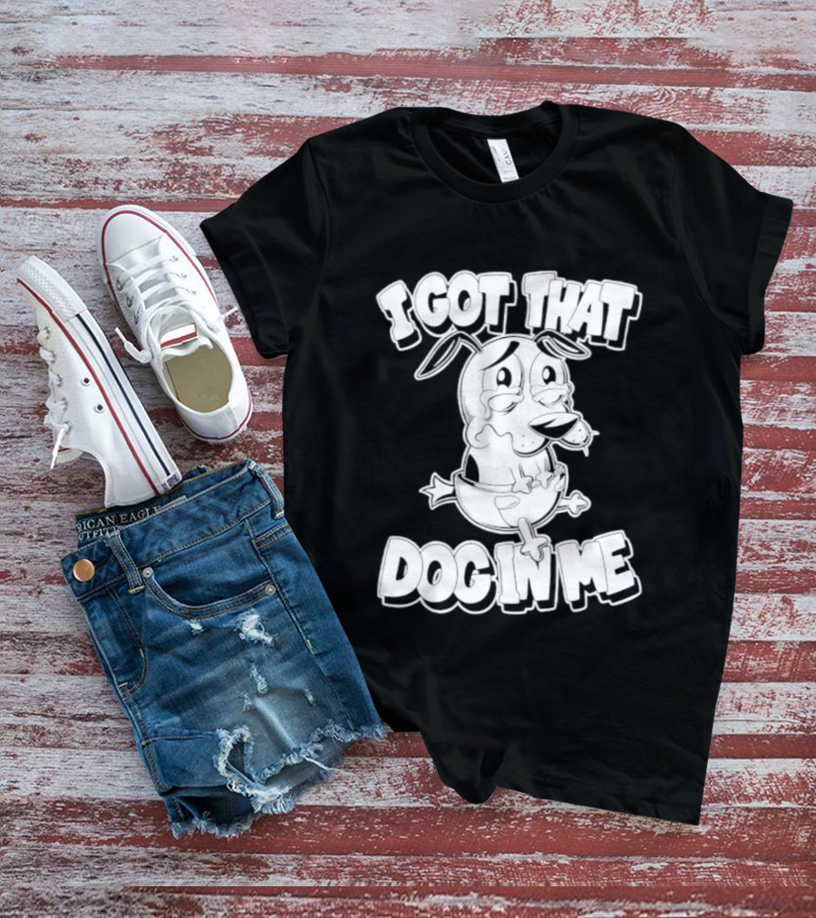 I Got That Dog In Me Courage The Cowardly Dog Cartoon T-Shirt