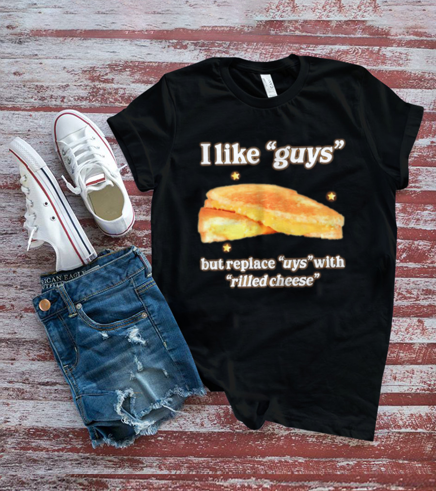 I Like "Guys" But Replace "uys" With "rilled Cheese" Grilled Sandwich Humor T-Shirt