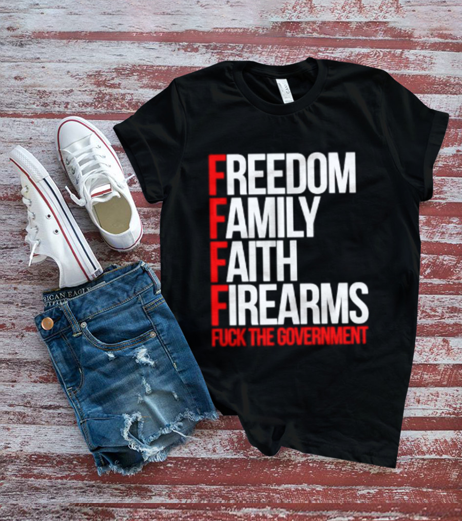 Freedom Family Faith Firearms Fuck The Government Patriotic T-Shirt