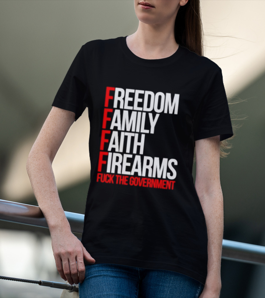 Freedom Family Faith Firearms Fuck The Government Patriotic T-Shirt