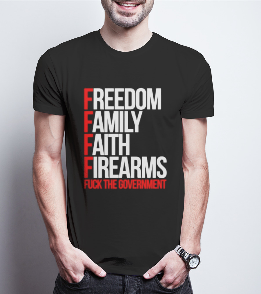 Freedom Family Faith Firearms Fuck The Government Patriotic T-Shirt