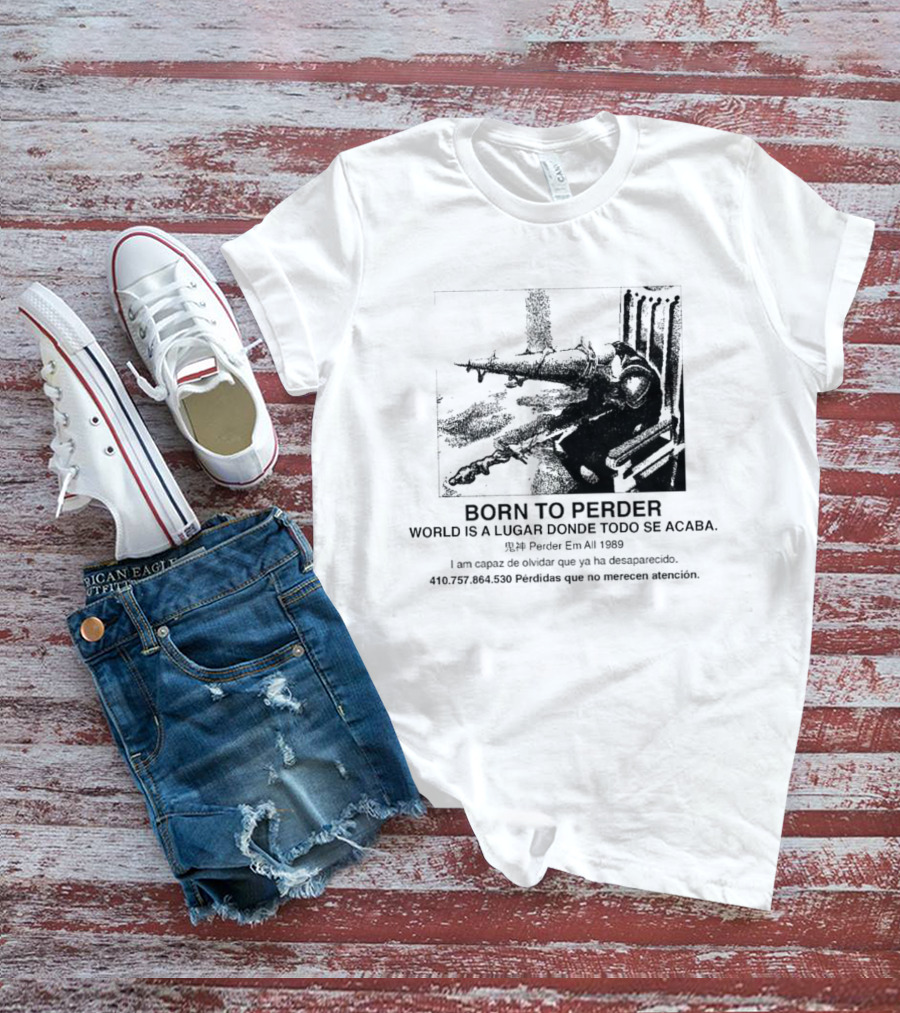 Born To Perder World Is A Lugar Donde Todo Se Acaba Dark Humor 1969 Perder Em At Perdedores Que No Merecen Atención T-Shirt