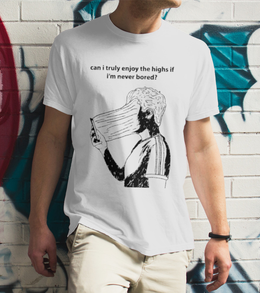 Can I Truly Enjoy The Highs If I'm Never Bored Surreal Distorted Face T-Shirt