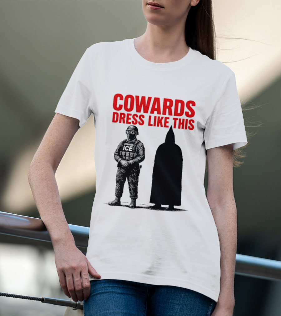 Cowards Dress Like This ICE Protest Activism T-Shirt