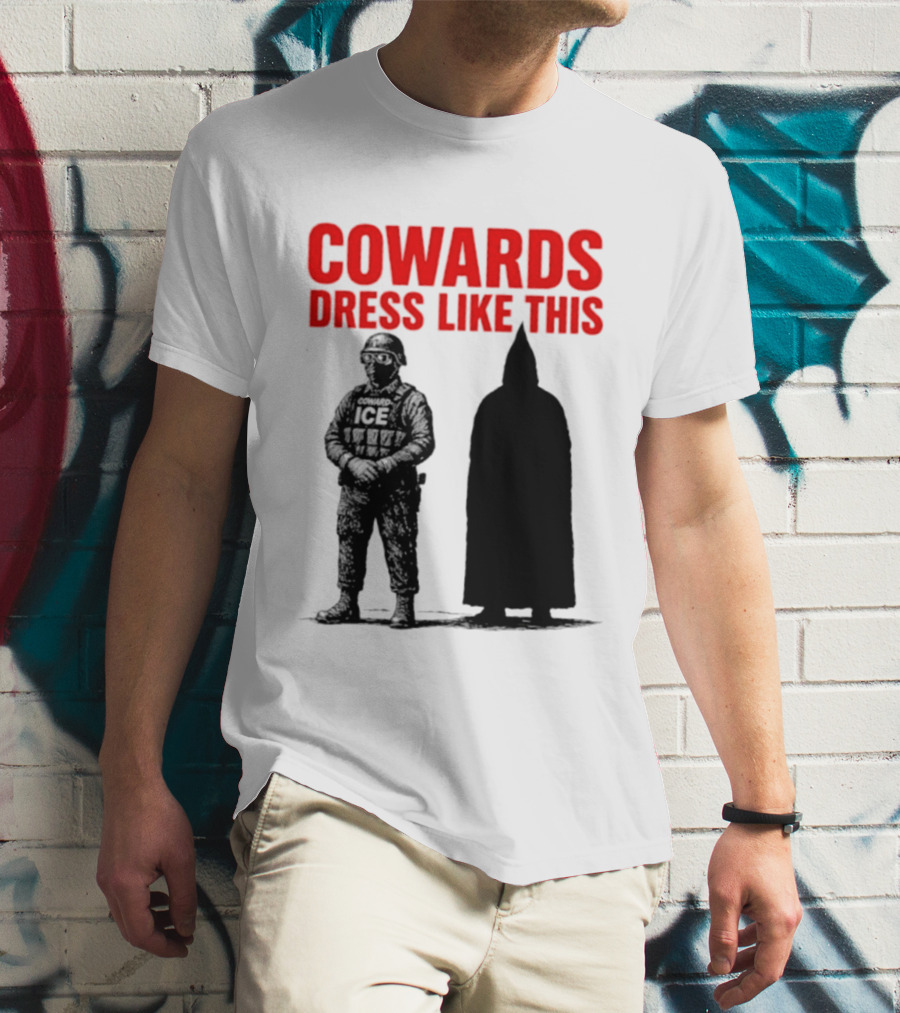 Cowards Dress Like This ICE Protest Activism T-Shirt