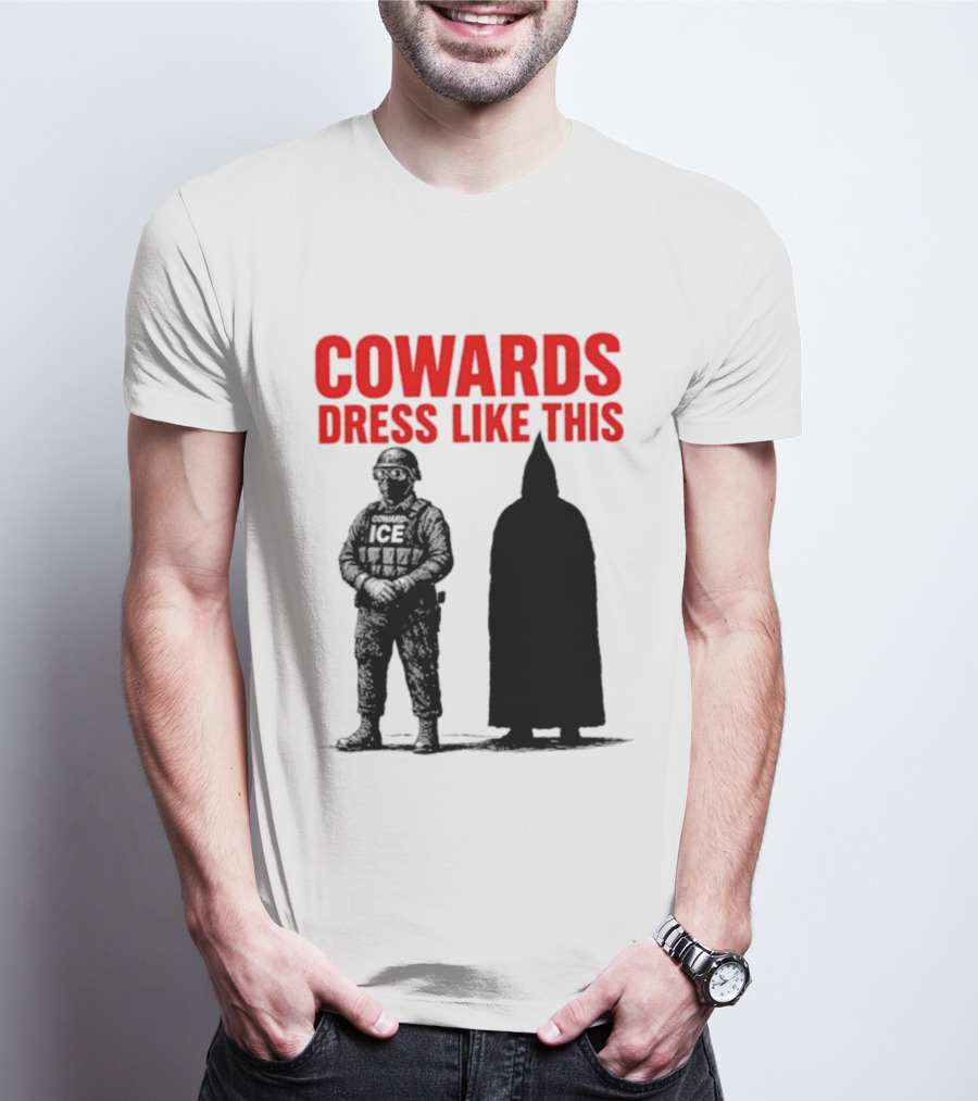 Cowards Dress Like This ICE Protest Activism T-Shirt