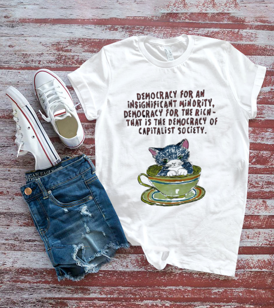 Democracy For An Insignificant Minority Capitalist Society Cat In Teacup T-Shirt
