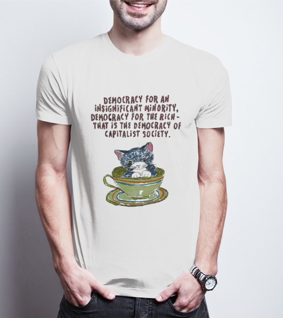 Democracy For An Insignificant Minority Capitalist Society Cat In Teacup T-Shirt