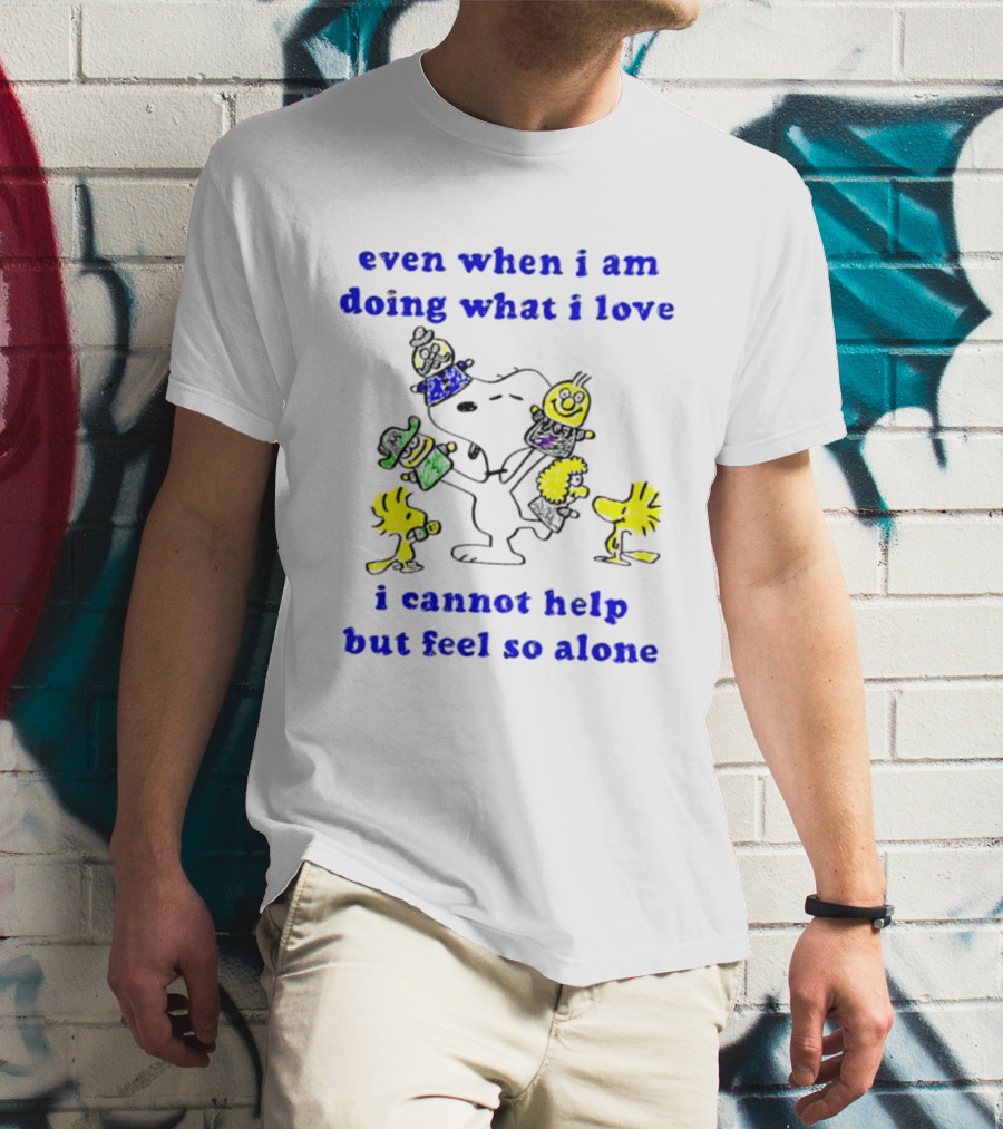 Even When I Am Doing What I Love Peanuts Characters Feel So Alone T-Shirt