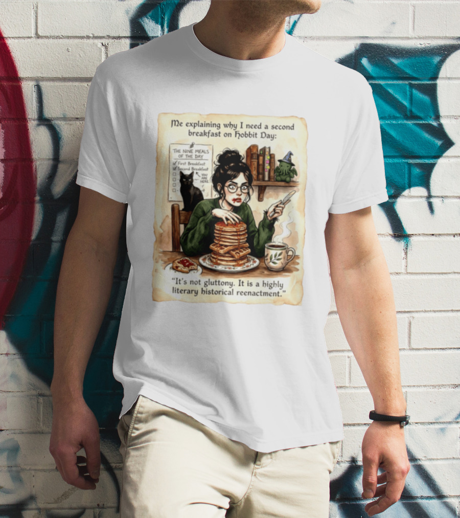 Me Explaining Why I Need A Second Breakfast On Hobbit Day It's Not Gluttony Highly Literary Historical Reenactment T-Shirt