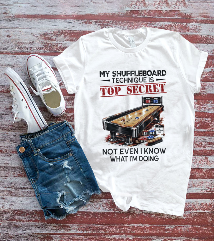 My Shuffleboard Technique Is Top Secret Not Even I Know What I'm Doing Competitive Humor T-Shirt