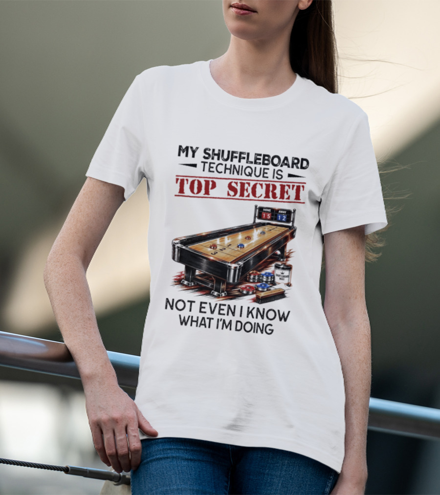 My Shuffleboard Technique Is Top Secret Not Even I Know What I'm Doing Competitive Humor T-Shirt