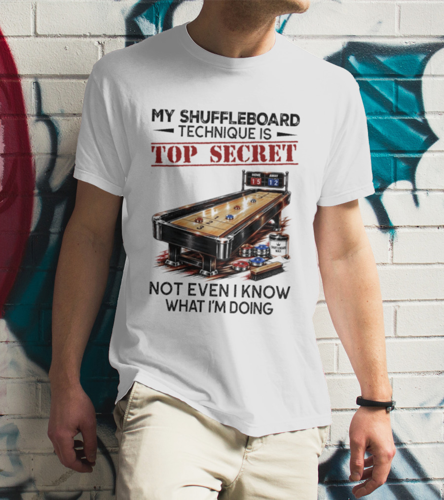 My Shuffleboard Technique Is Top Secret Not Even I Know What I'm Doing Competitive Humor T-Shirt