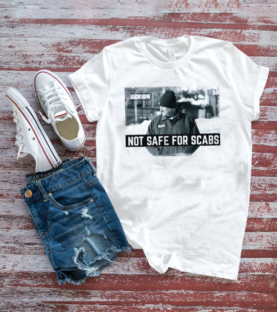 Troy Jackson Not Safe For Scabs US Senate 2026 Maine Campaign T-Shirt