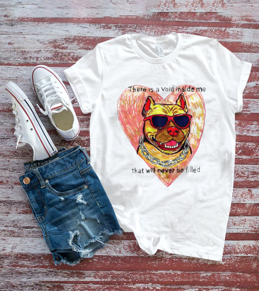 Pitbull Heart Illustration With Red Sunglasses And Silver Chain There Is A Void Inside Me That Will Never Be Filled T-Shirt