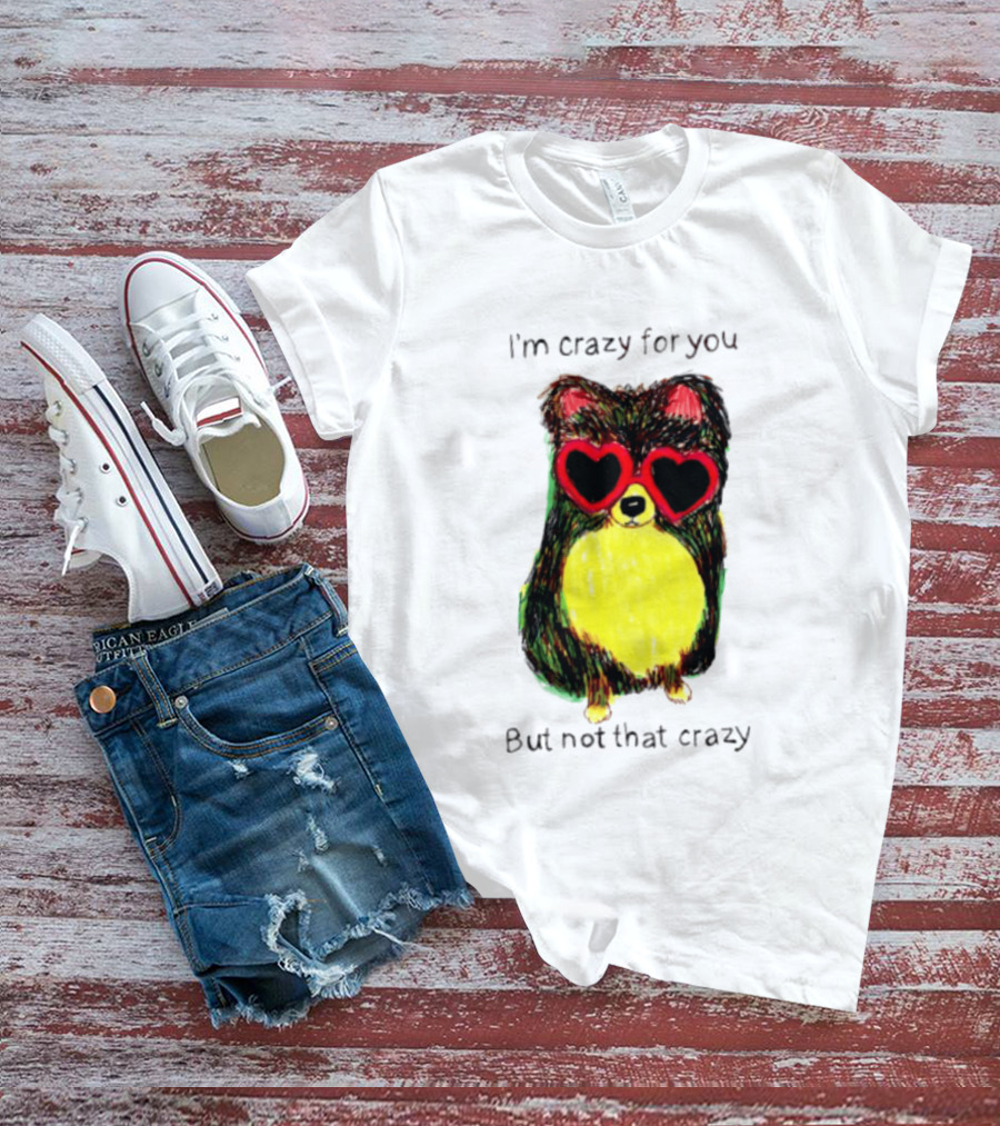 Pomeranian Wearing Heart Glasses I'm Crazy For You But Not That Crazy T-Shirt
